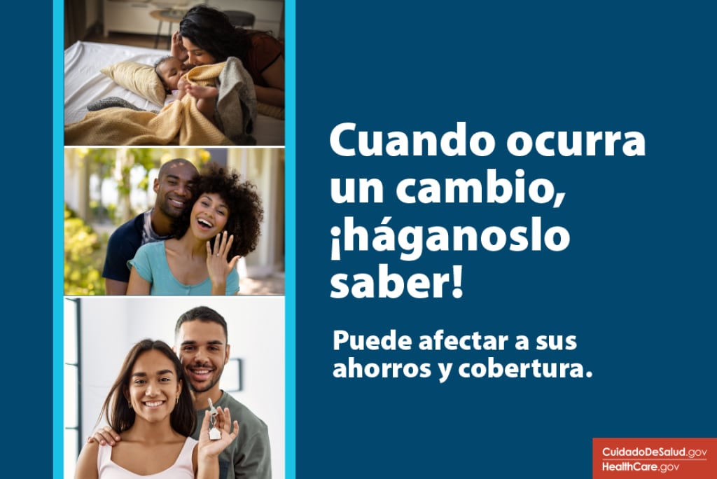 Un nuevo bebé, una pareja que se compromete y una pareja con las llaves de su nuevo hogar con el texto “¡Cuando ocurra un cambio, avísenos! Puede afectar sus ahorros y cobertura”.